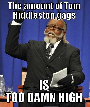 THE AMOUNT OF TOM HIDDLESTON GAGS IS TOO DAMN HIGH The Rent Is Too Damn High