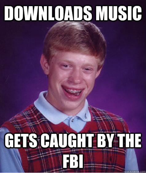 DOWNLOADS MUSIC GETS CAUGHT BY THE FBI  Bad Luck Brian