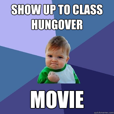 show up to class hungover movie  Success Kid