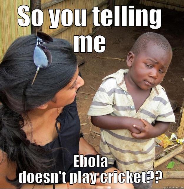 SO YOU TELLING ME EBOLA DOESN'T PLAY CRICKET?? Skeptical Third World Kid