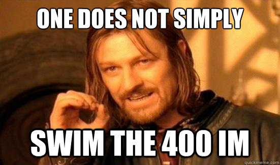 One Does Not Simply swim the 400 IM  Boromir