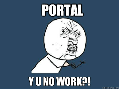 portal y u no work?!  Y U No