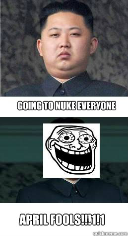 GOING TO NUKE EVERYONE APRIL FOOLS!!!1!1 - GOING TO NUKE EVERYONE APRIL FOOLS!!!1!1  kimserious