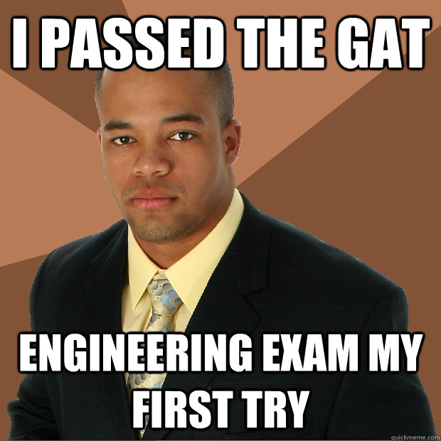 I Passed The Gat Engineering Exam My First Try Successful Black Man Quickmeme 1025