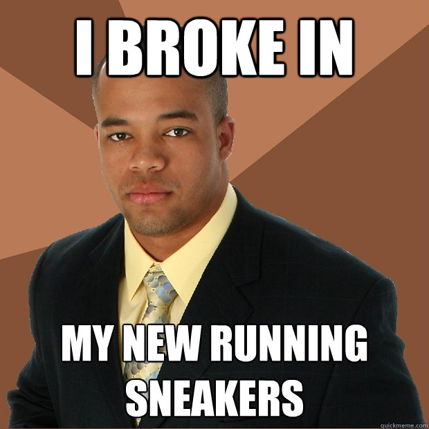 I broke in my new running sneakers  Successful Black Man