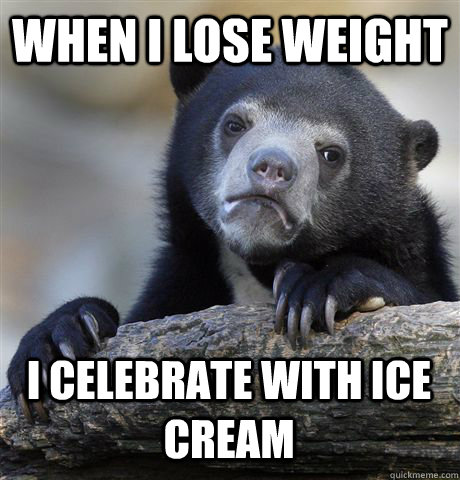 when i lose weight  I celebrate with ice cream - when i lose weight  I celebrate with ice cream  Confession Bear