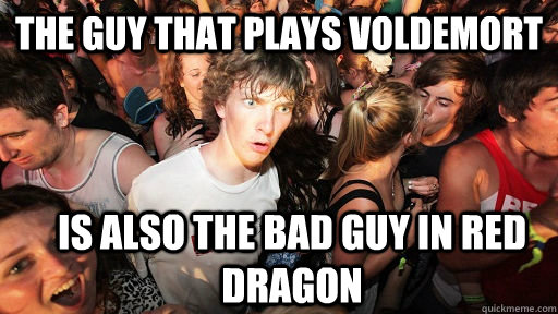 The guy that plays voldemort is also the bad guy in red dragon  Sudden Clarity Clarence