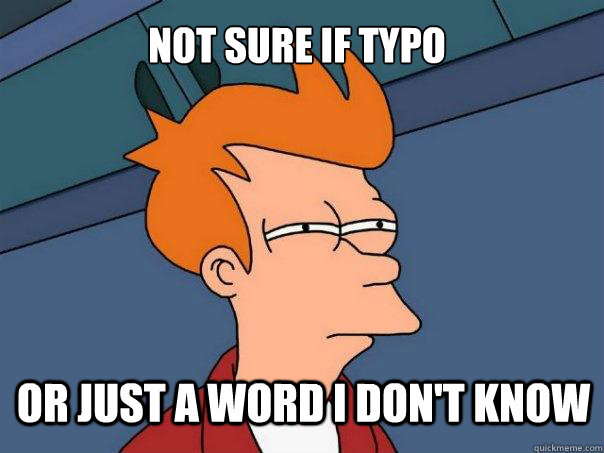 Not sure if typo or just a word I don't know  Futurama Fry