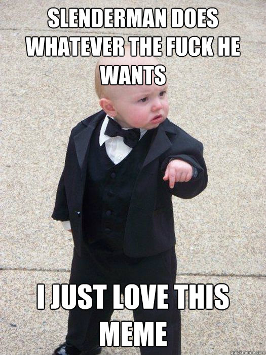 Slenderman does whatever the fuck he wants i just love this meme  - Slenderman does whatever the fuck he wants i just love this meme   Baby Godfather