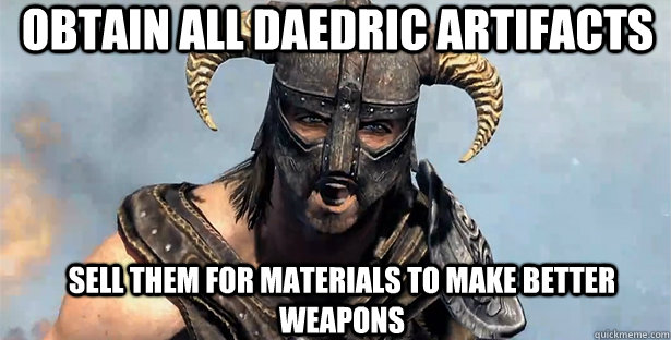 Obtain all Daedric Artifacts Sell them for materials to make better weapons  skyrim