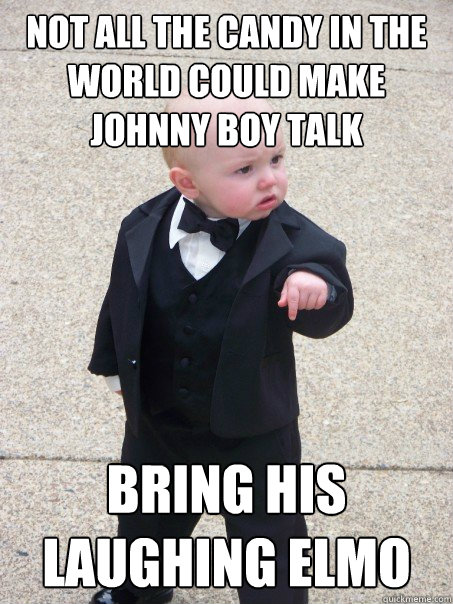 not all the candy in the world could make johnny boy talk bring his laughing Elmo  Baby Godfather