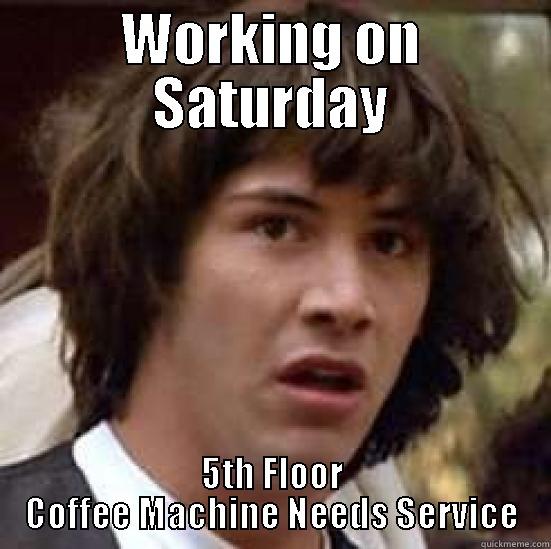 Coffee Machine Broken - WORKING ON SATURDAY 5TH FLOOR COFFEE MACHINE NEEDS SERVICE conspiracy keanu