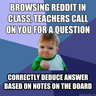 Browsing reddit in class, teachers call on you for a question correctly deduce answer based on notes on the board  Success Kid