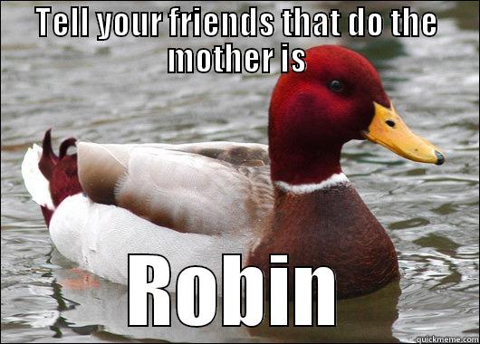 TELL YOUR FRIENDS THAT DO THE MOTHER IS ROBIN Malicious Advice Mallard