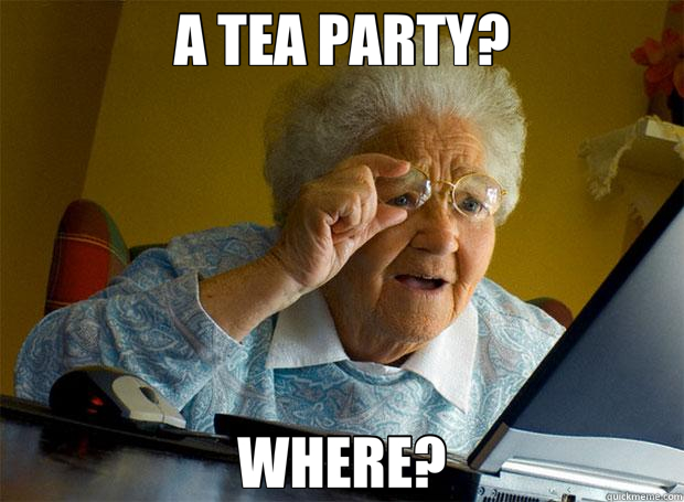 A TEA PARTY? WHERE?  Grandma finds the Internet