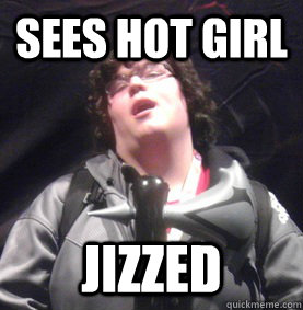 Sees hot girl Jizzed  Nerd Gasm