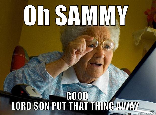 OH SAMMY GOOD LORD SON PUT THAT THING AWAY   Grandma finds the Internet