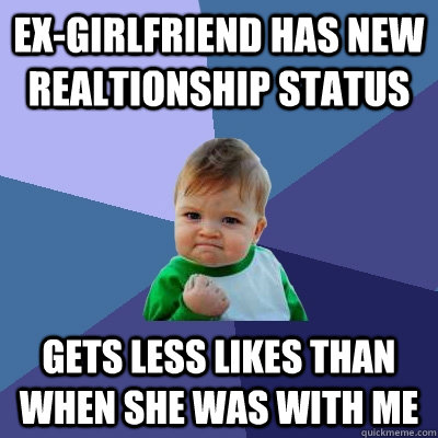 Ex-girlfriend has new realtionship status  Gets less likes than when she was with me  Success Kid