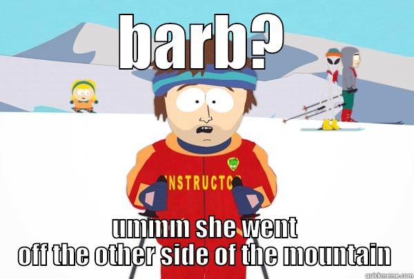 BARB? UMMM SHE WENT OFF THE OTHER SIDE OF THE MOUNTAIN Super Cool Ski Instructor