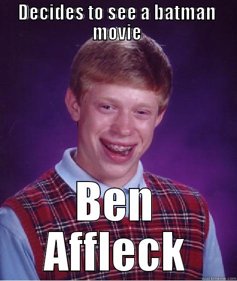 DECIDES TO SEE A BATMAN MOVIE BEN AFFLECK Bad Luck Brian