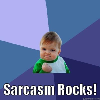 Sarcasm 1 -    SARCASM ROCKS! Success Kid