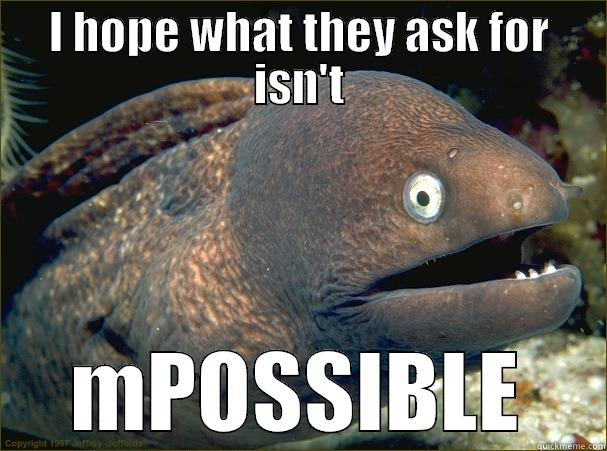 mpossibl eel - I HOPE WHAT THEY ASK FOR ISN'T MPOSSIBLE Bad Joke Eel