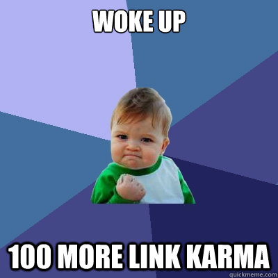 Woke up 100 more link karma - Woke up 100 more link karma  Success Kid