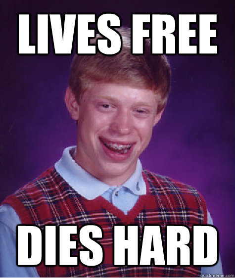 Lives free dies hard  Bad Luck Brian