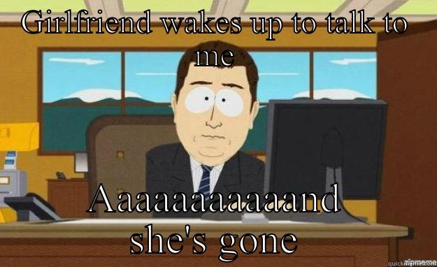 GIRLFRIEND WAKES UP TO TALK TO ME AAAAAAAAAAAND SHE'S GONE aaaand its gone