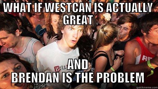 WESTCAN WHAT IF - WHAT IF WESTCAN IS ACTUALLY GREAT AND BRENDAN IS THE PROBLEM Sudden Clarity Clarence