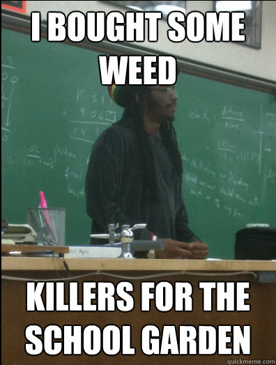 I bought some weed killers for the school garden  Rasta Science Teacher