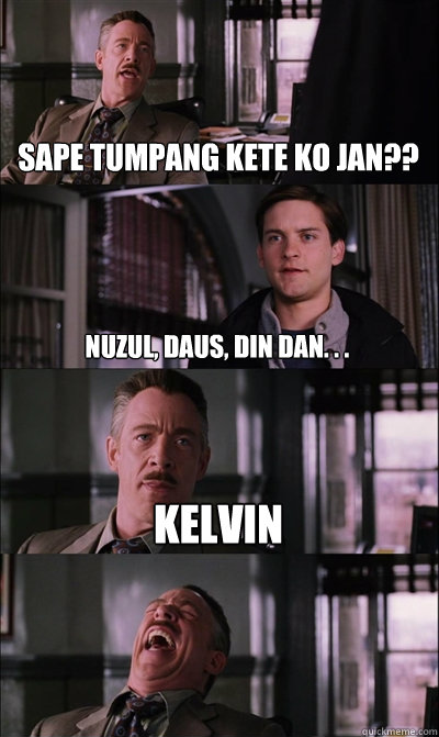 Sape tumpang kete ko jan?? nuzul, daus, din dan. . . kelvin   JJ Jameson