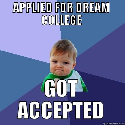 APPLIED FOR DREAM COLLEGE GOT ACCEPTED Success Kid