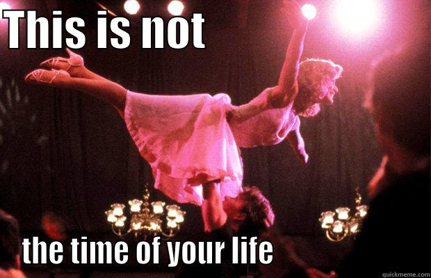 dirty dancing lift - THIS IS NOT                           THE TIME OF YOUR LIFE                        Misc