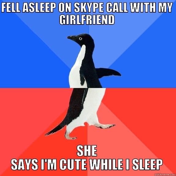 FELL ASLEEP ON SKYPE CALL WITH MY GIRLFRIEND SHE SAYS I'M CUTE WHILE I SLEEP Socially Awkward Awesome Penguin