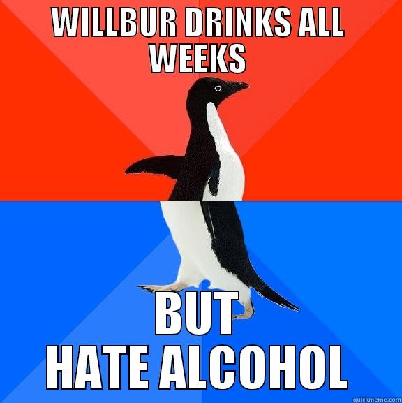 WILLBUR DRINKS ALL WEEKS BUT HATE ALCOHOL Socially Awesome Awkward Penguin