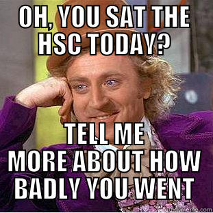 OH, YOU SAT THE HSC TODAY? TELL ME MORE ABOUT HOW BADLY YOU WENT Condescending Wonka