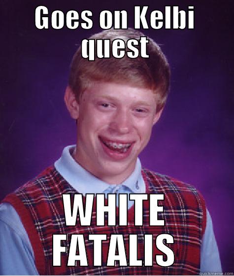 GOES ON KELBI QUEST WHITE FATALIS Bad Luck Brian