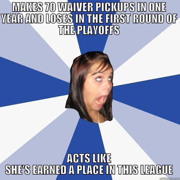 Scumbag Alyssa - MAKES 70 WAIVER PICKUPS IN ONE YEAR AND LOSES IN THE FIRST ROUND OF THE PLAYOFFS ACTS LIKE SHE'S EARNED A PLACE IN THIS LEAGUE Annoying Facebook Girl