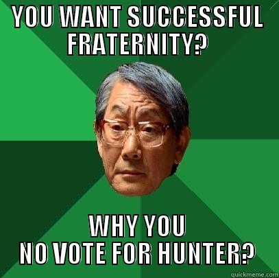 YOU WANT SUCCESSFUL FRATERNITY? WHY YOU NO VOTE FOR HUNTER? High Expectations Asian Father