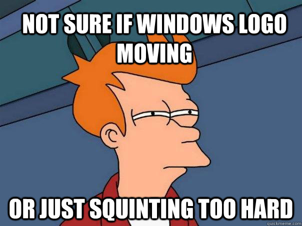 Not sure if windows logo moving Or just squinting too hard - Not sure if windows logo moving Or just squinting too hard  Futurama Fry