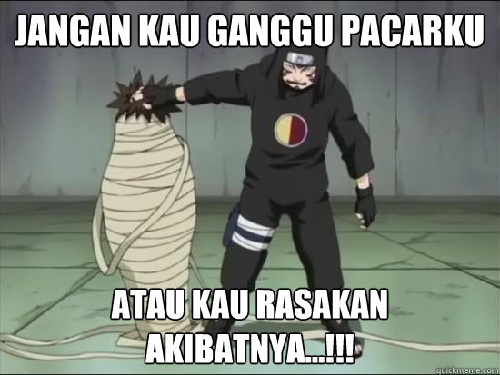 jangan kau ganggu pacarku atau kau rasakan akibatnya...!!! - jangan kau ganggu pacarku atau kau rasakan akibatnya...!!!  Kankuro Gone Wild