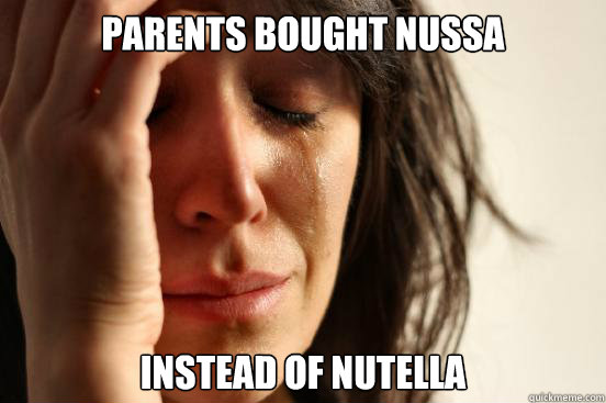 parents bought nussa instead of nutella  First World Problems