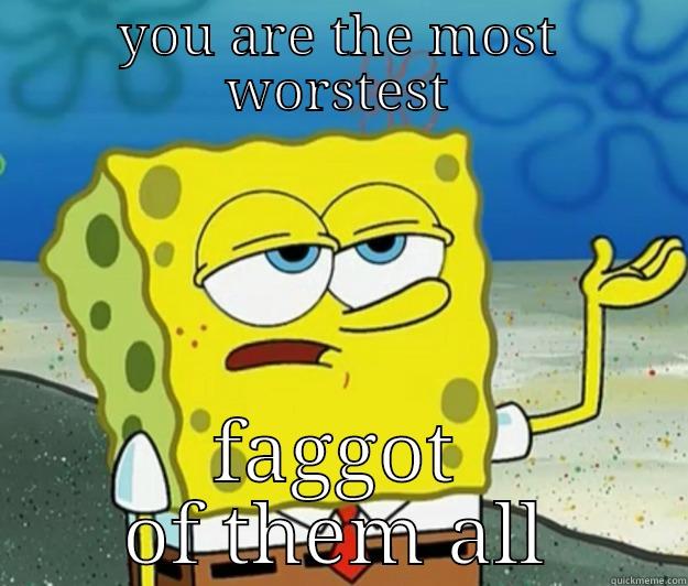 YOU ARE THE MOST WORSTEST FAGGOT OF THEM ALL Tough Spongebob