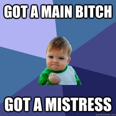 got a main bitch got a mistress  Success Kid