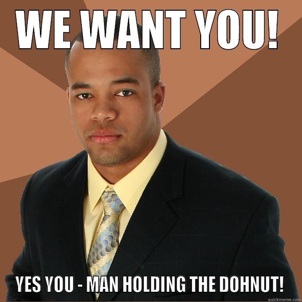 WE WANT YOU! YES YOU - MAN HOLDING THE DOHNUT! Successful Black Man