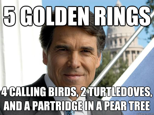 5 GOLDEN RINGS 4 CALLING BIRDS, 2 TURTLEDOVES, AND A PARTRIDGE IN A PEAR TREE  Rick perry