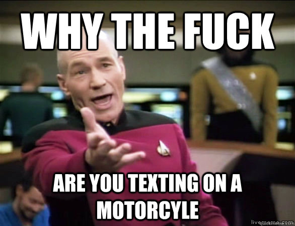 Why the fuck are you texting on a motorcyle  Annoyed Picard HD