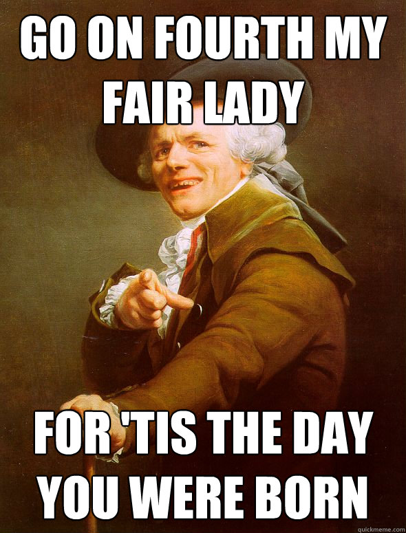 Go on fourth my fair lady For 'tis the day you were born  Joseph Ducreux