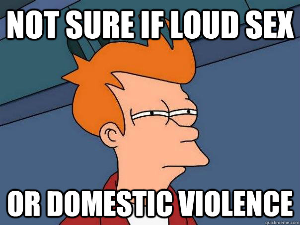 Not sure if loud sex or domestic violence  Futurama Fry